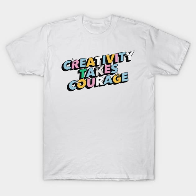 Creativity takes courage - Positive Vibes Motivation Quote T-Shirt by Tanguy44